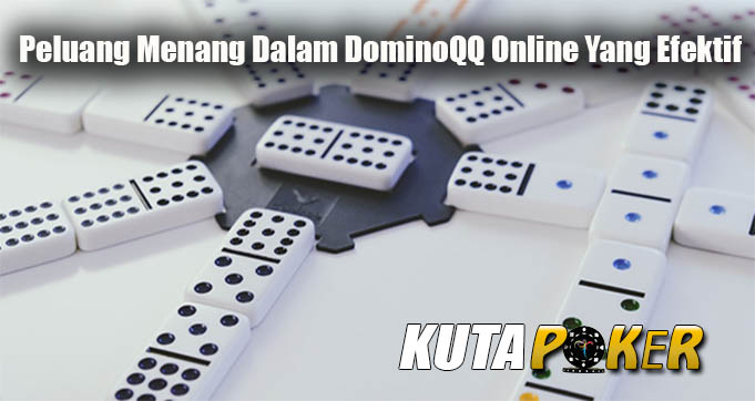 Peluang Menang Dalam DominoQQ Online Yang Efektif