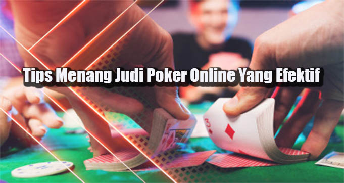 Tips Menang Judi Poker Online Yang Efektif